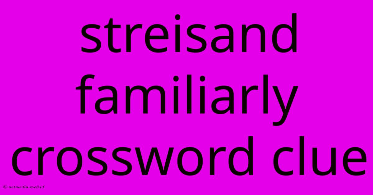 Streisand Familiarly Crossword Clue