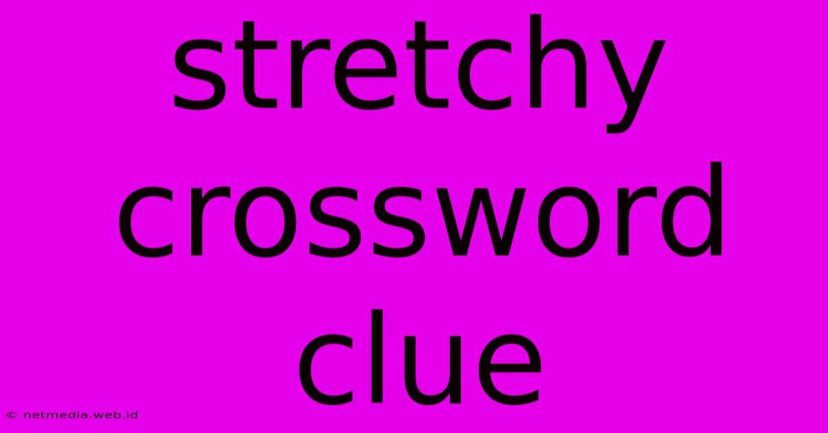 Stretchy Crossword Clue