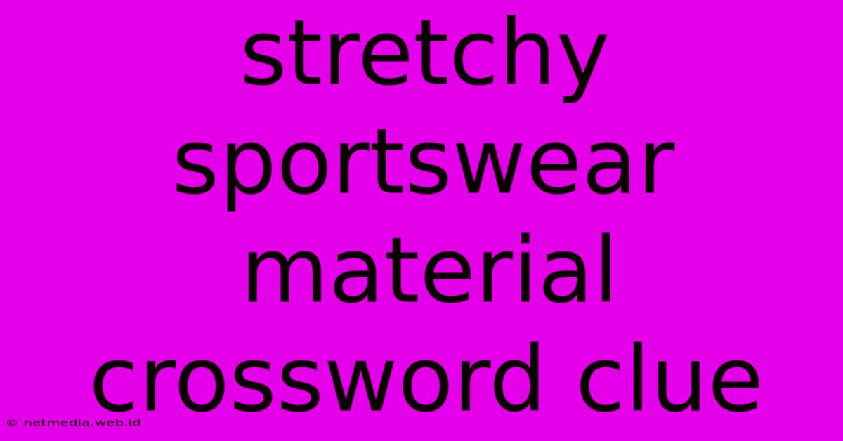 Stretchy Sportswear Material Crossword Clue