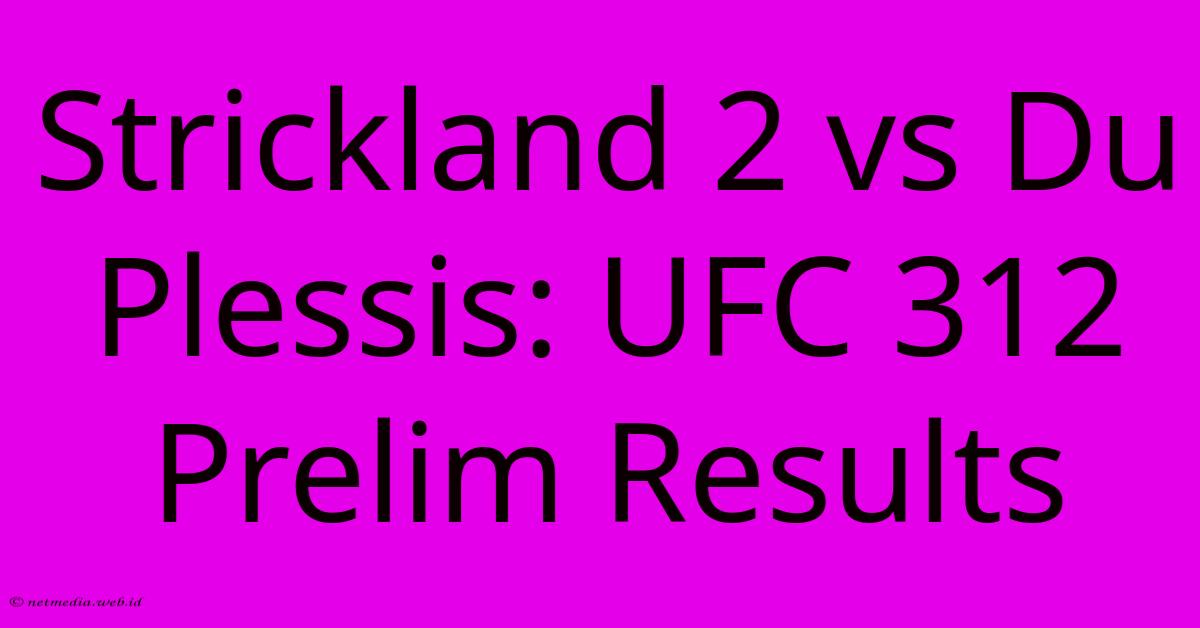 Strickland 2 Vs Du Plessis: UFC 312 Prelim Results