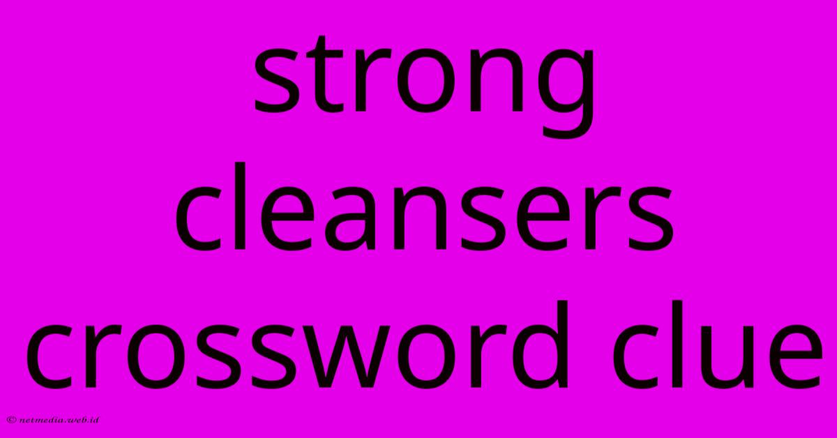 Strong Cleansers Crossword Clue