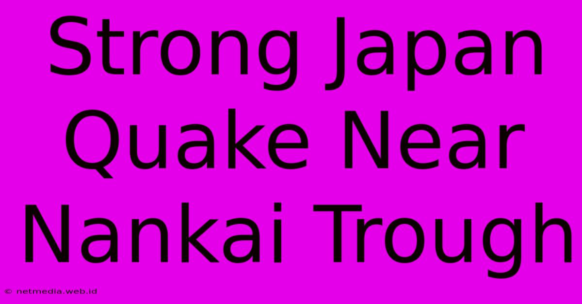 Strong Japan Quake Near Nankai Trough