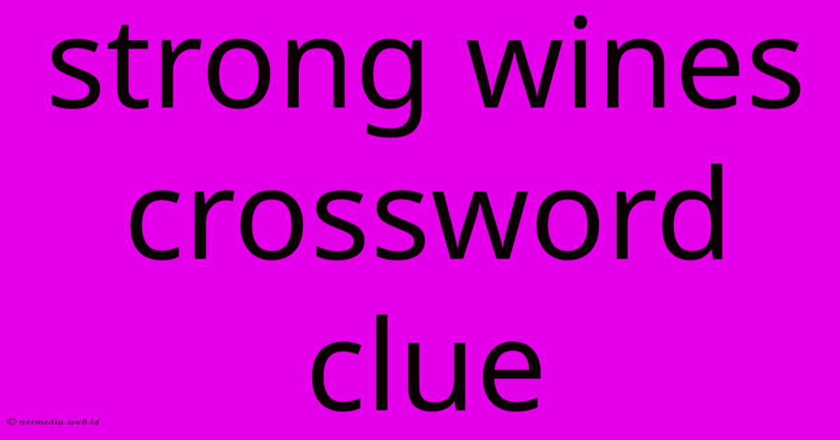Strong Wines Crossword Clue Strong Wines Crossword Clue