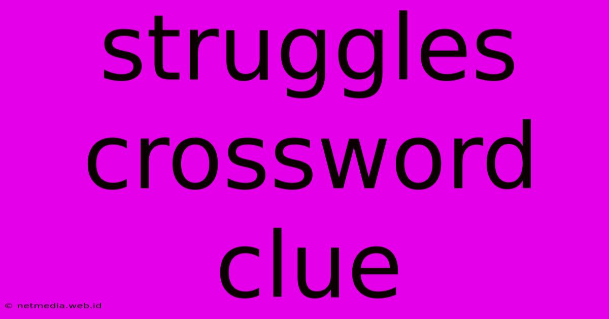 Struggles Crossword Clue