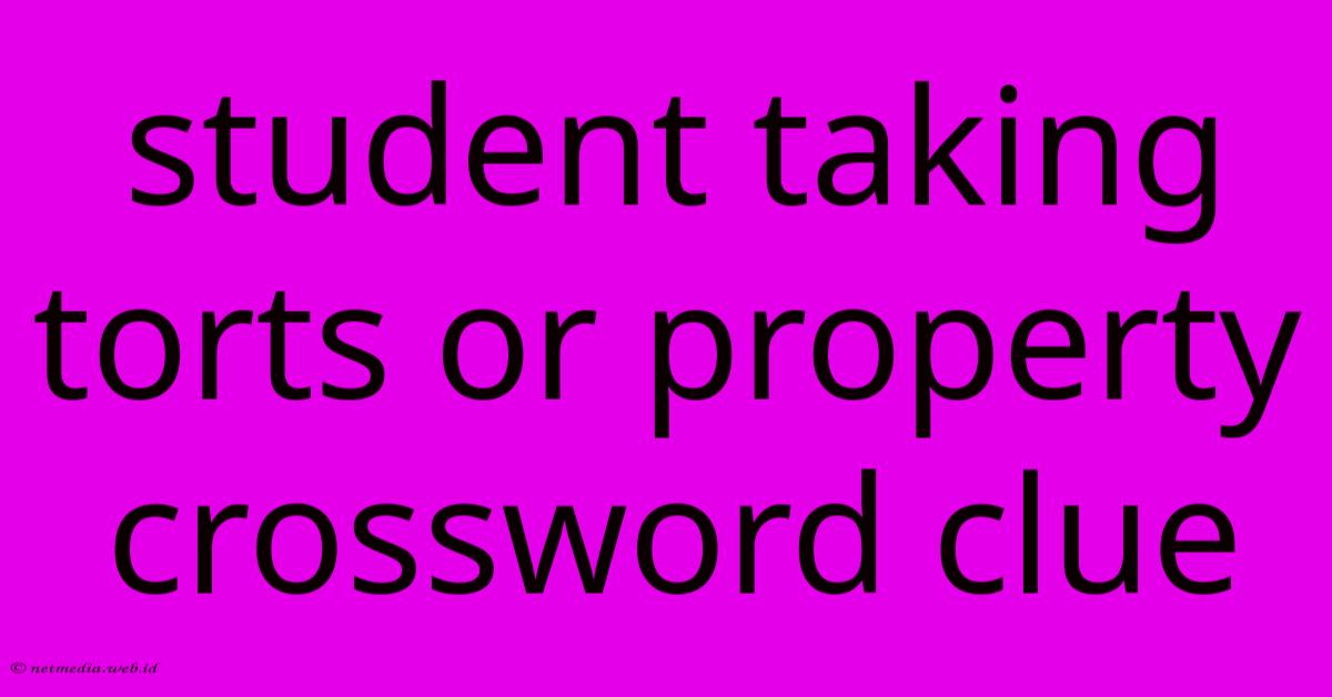 Student Taking Torts Or Property Crossword Clue Student Taking Torts Or Property Crossword Clue