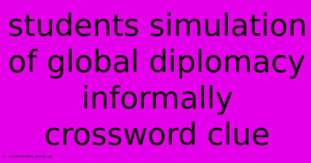 Students Simulation Of Global Diplomacy Informally Crossword Clue