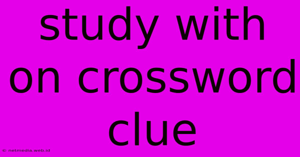 Study With On Crossword Clue