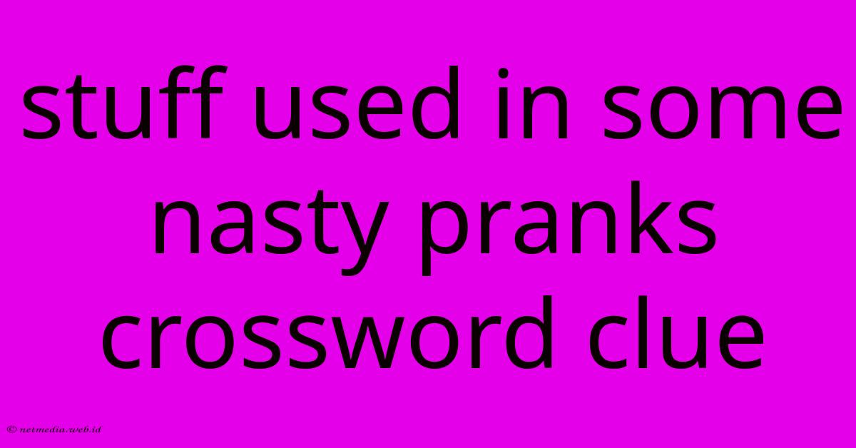 Stuff Used In Some Nasty Pranks Crossword Clue Stuff Used In Some Nasty Pranks Crossword Clue