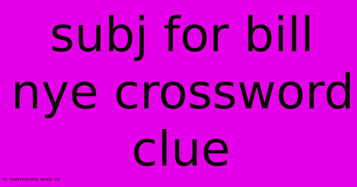 Subj For Bill Nye Crossword Clue