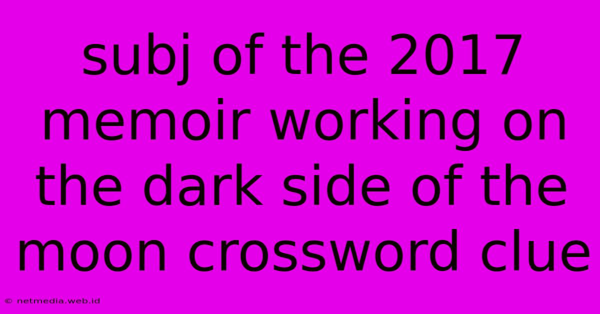 Subj Of The 2017 Memoir Working On The Dark Side Of The Moon Crossword Clue