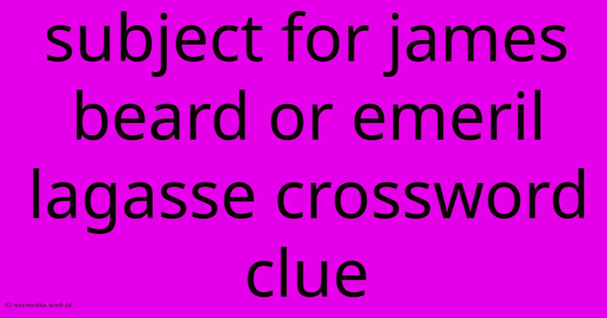 Subject For James Beard Or Emeril Lagasse Crossword Clue Subject For James Beard Or Emeril Lagasse Crossword Clue