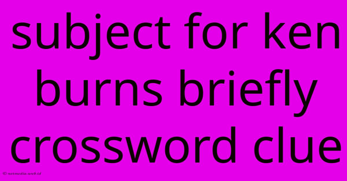 Subject For Ken Burns Briefly Crossword Clue Subject For Ken Burns Briefly Crossword Clue