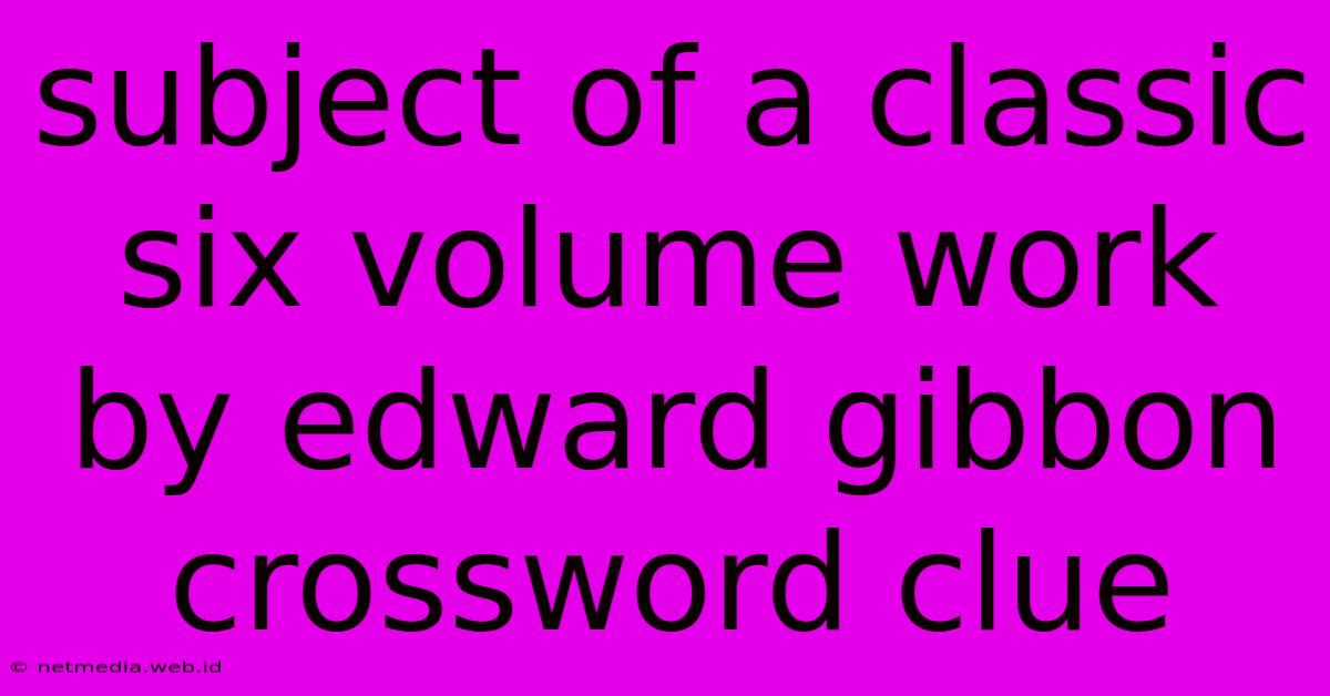 Subject Of A Classic Six Volume Work By Edward Gibbon Crossword Clue