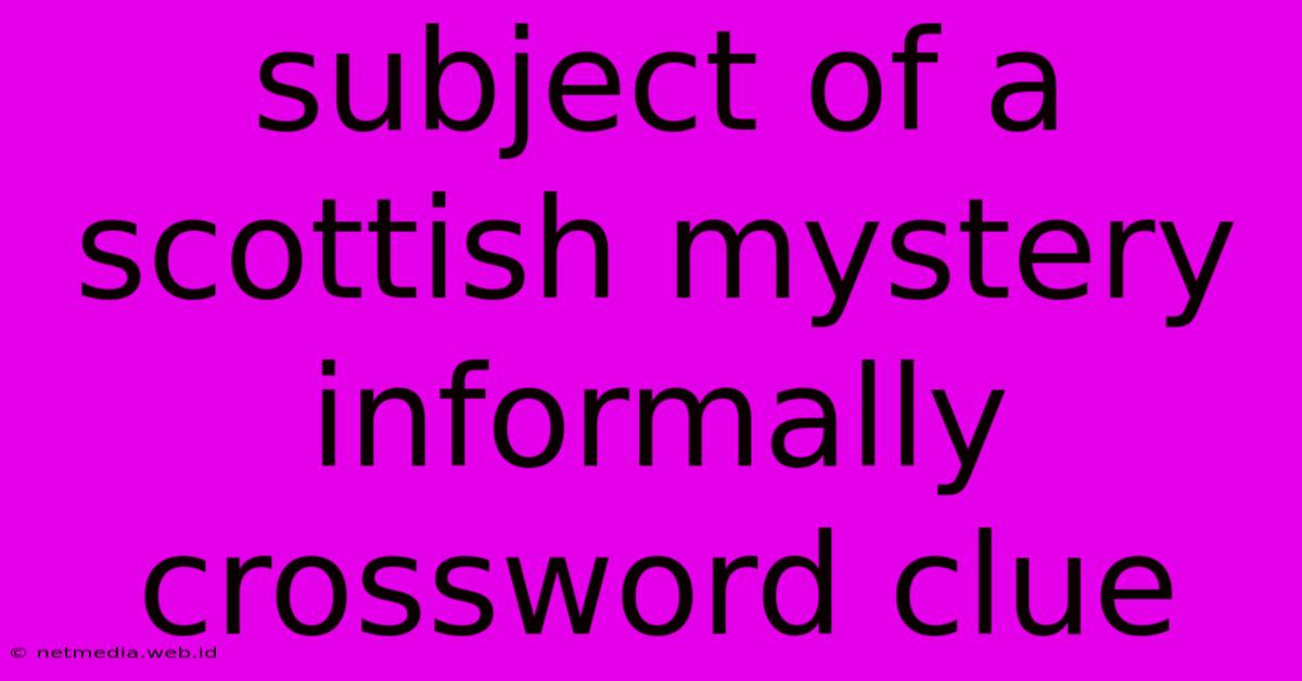 Subject Of A Scottish Mystery Informally Crossword Clue