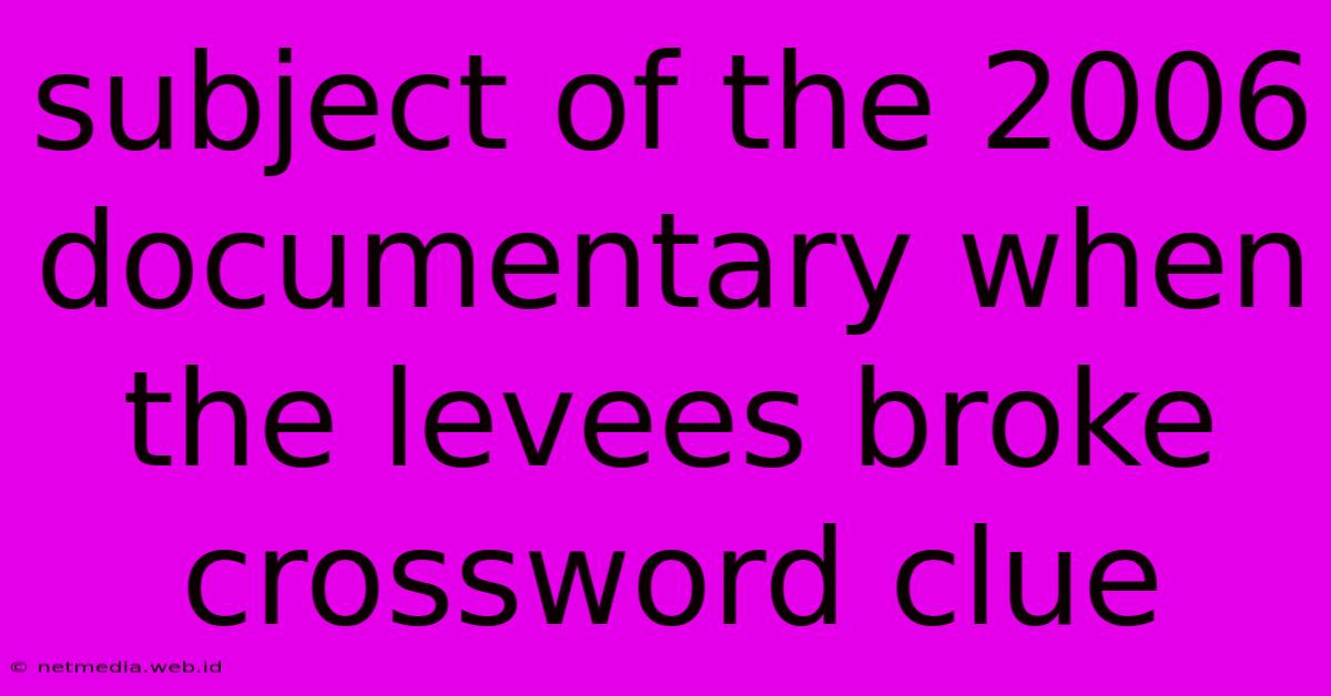 Subject Of The 2006 Documentary When The Levees Broke Crossword Clue