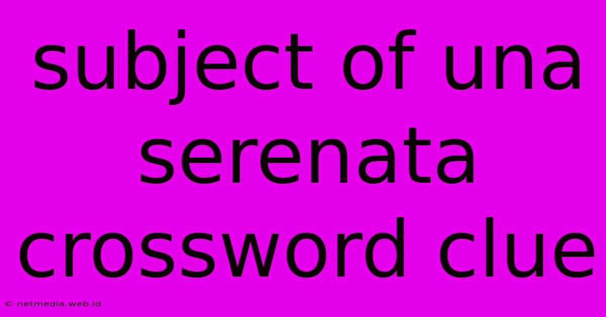 Subject Of Una Serenata Crossword Clue