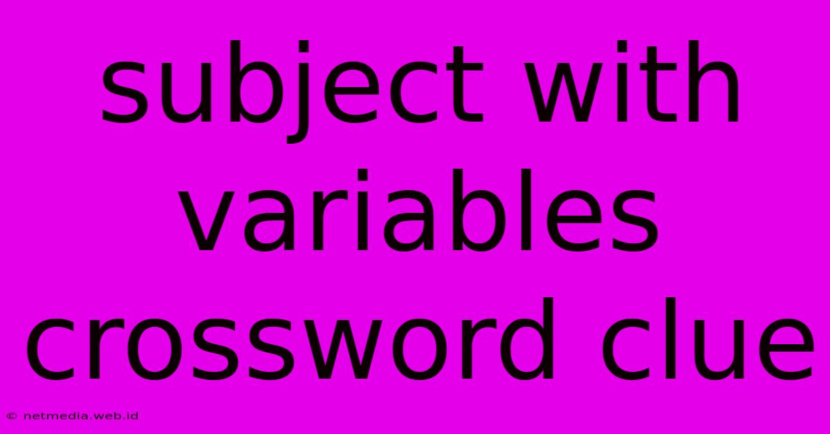 Subject With Variables Crossword Clue