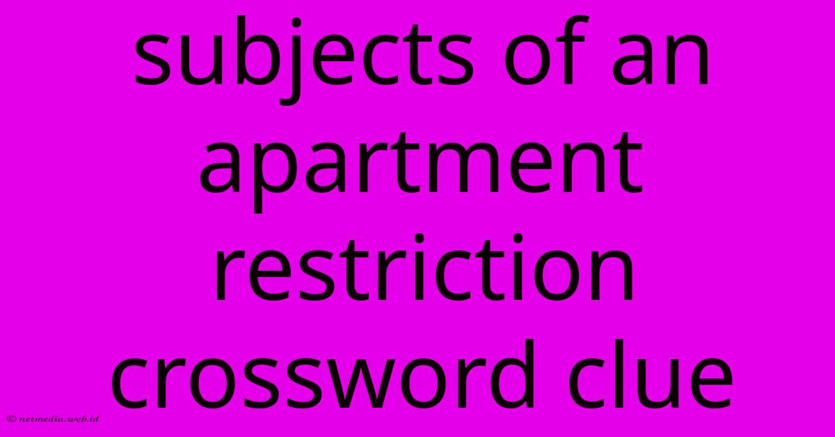 Subjects Of An Apartment Restriction Crossword Clue