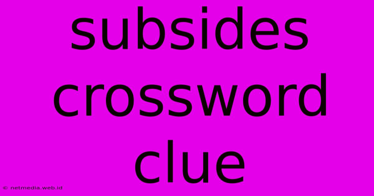 Subsides Crossword Clue