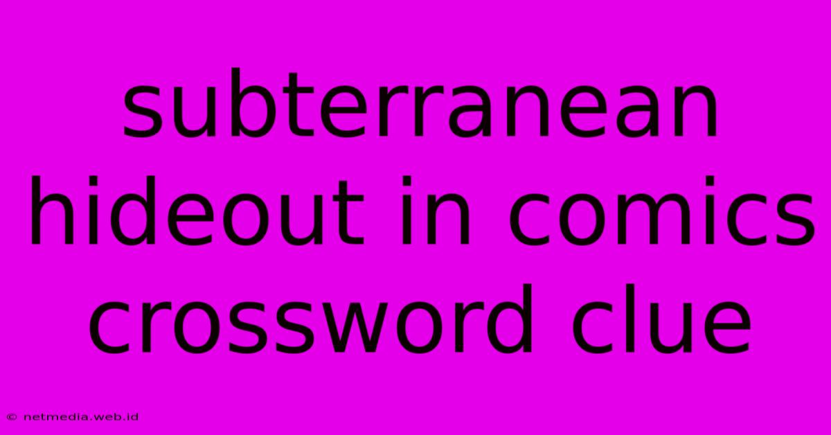 Subterranean Hideout In Comics Crossword Clue