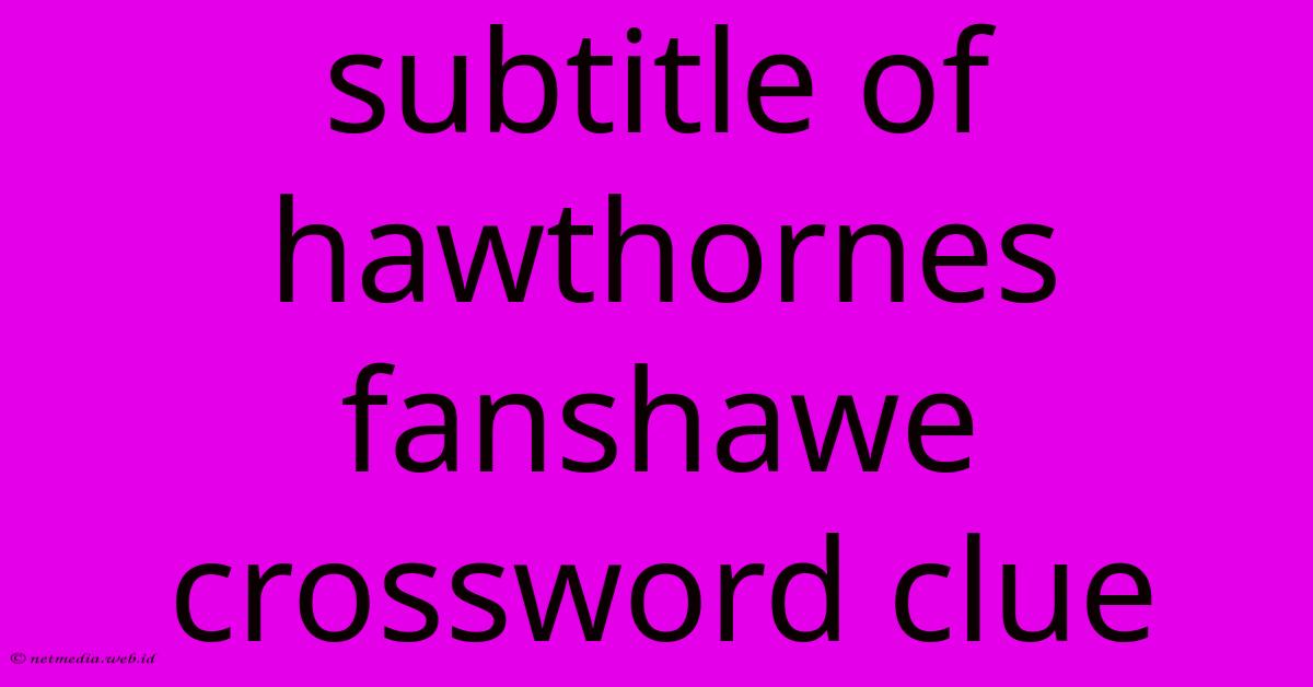 Subtitle Of Hawthornes Fanshawe Crossword Clue