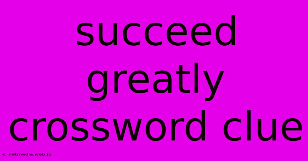 Succeed Greatly Crossword Clue