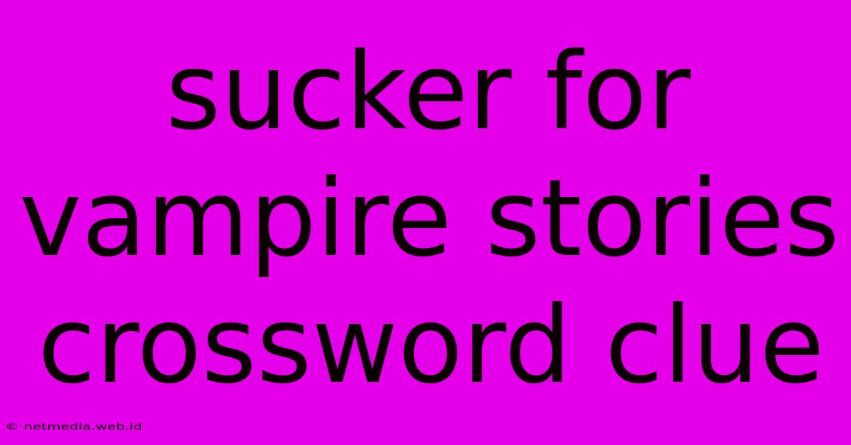 Sucker For Vampire Stories Crossword Clue