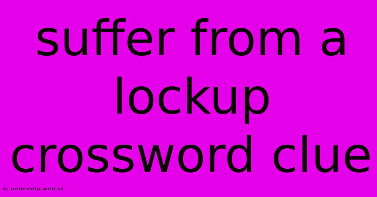 Suffer From A Lockup Crossword Clue