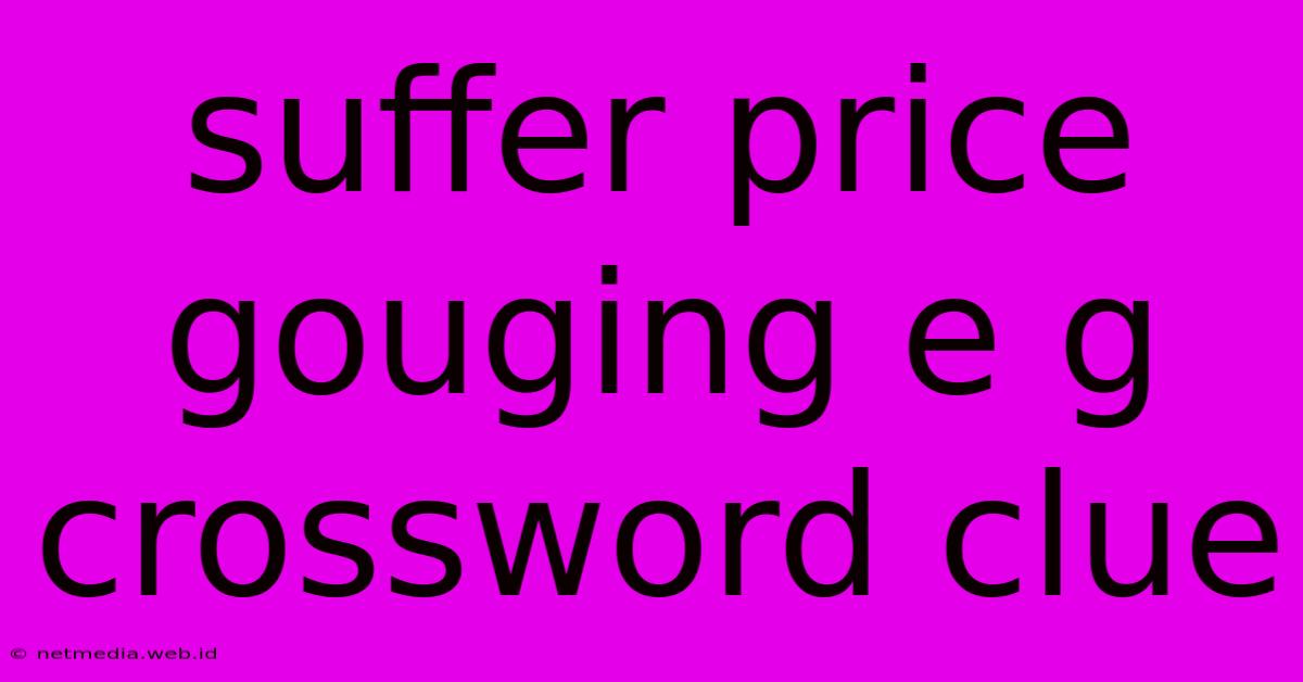 Suffer Price Gouging E G Crossword Clue