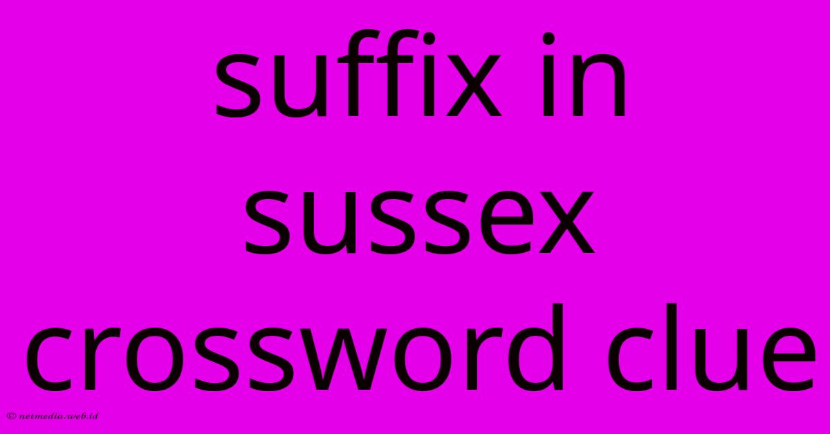 Suffix In Sussex Crossword Clue