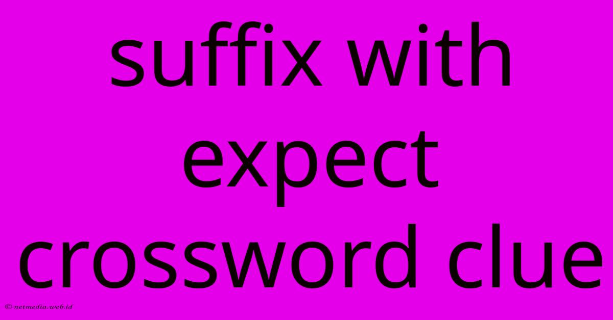 Suffix With Expect Crossword Clue Suffix With Expect Crossword Clue