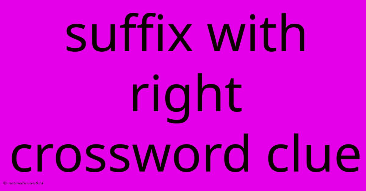 Suffix With Right Crossword Clue