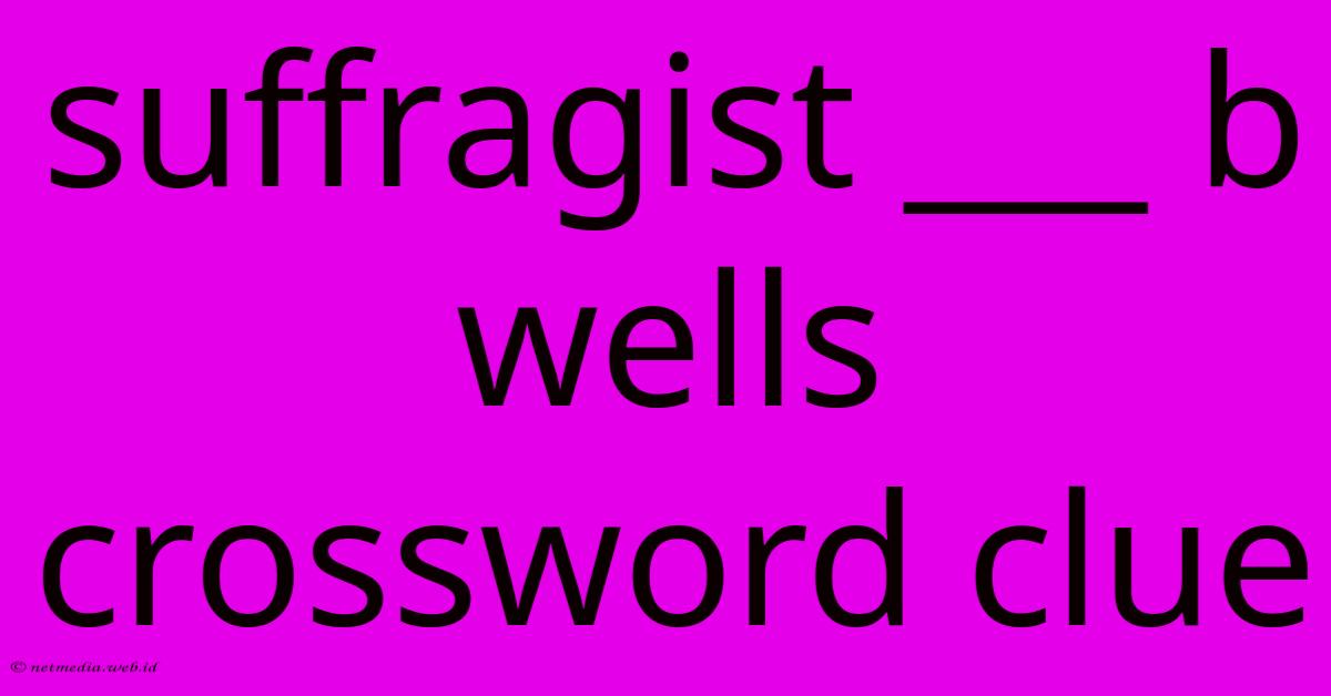 Suffragist ___ B Wells Crossword Clue