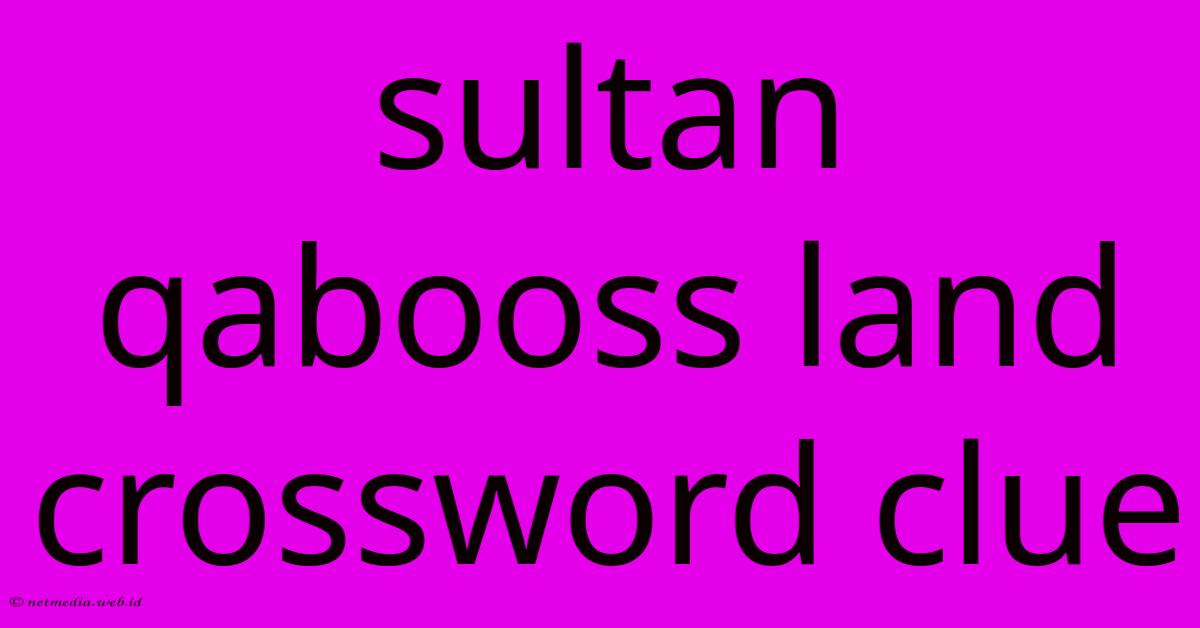 Sultan Qabooss Land Crossword Clue Sultan Qabooss Land Crossword Clue