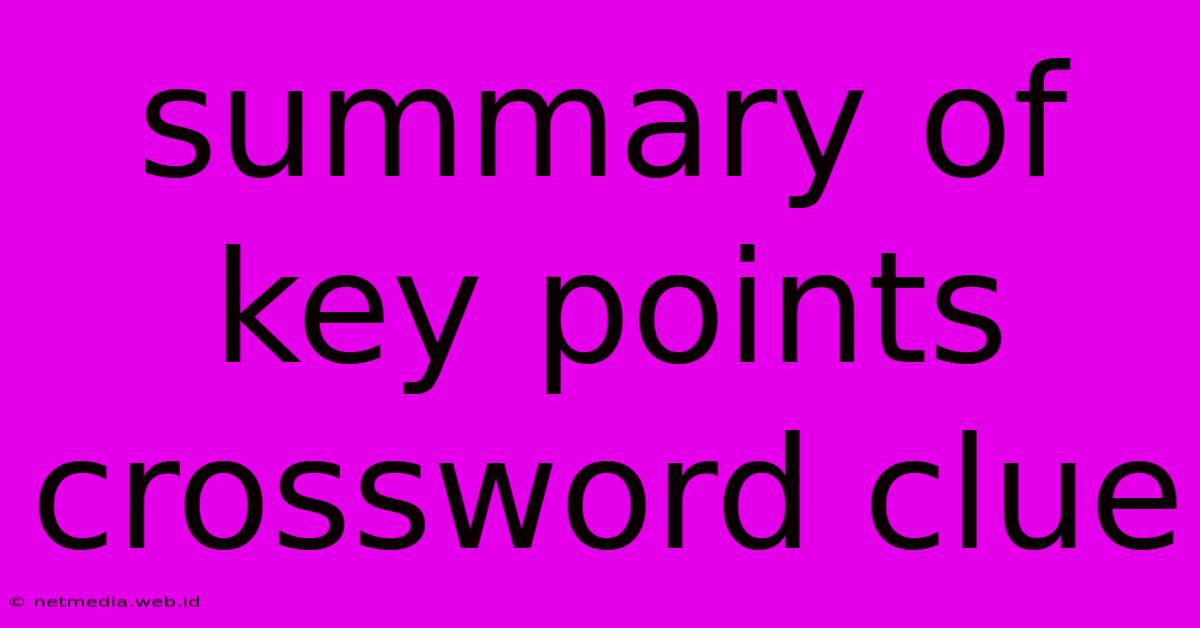 Summary Of Key Points Crossword Clue