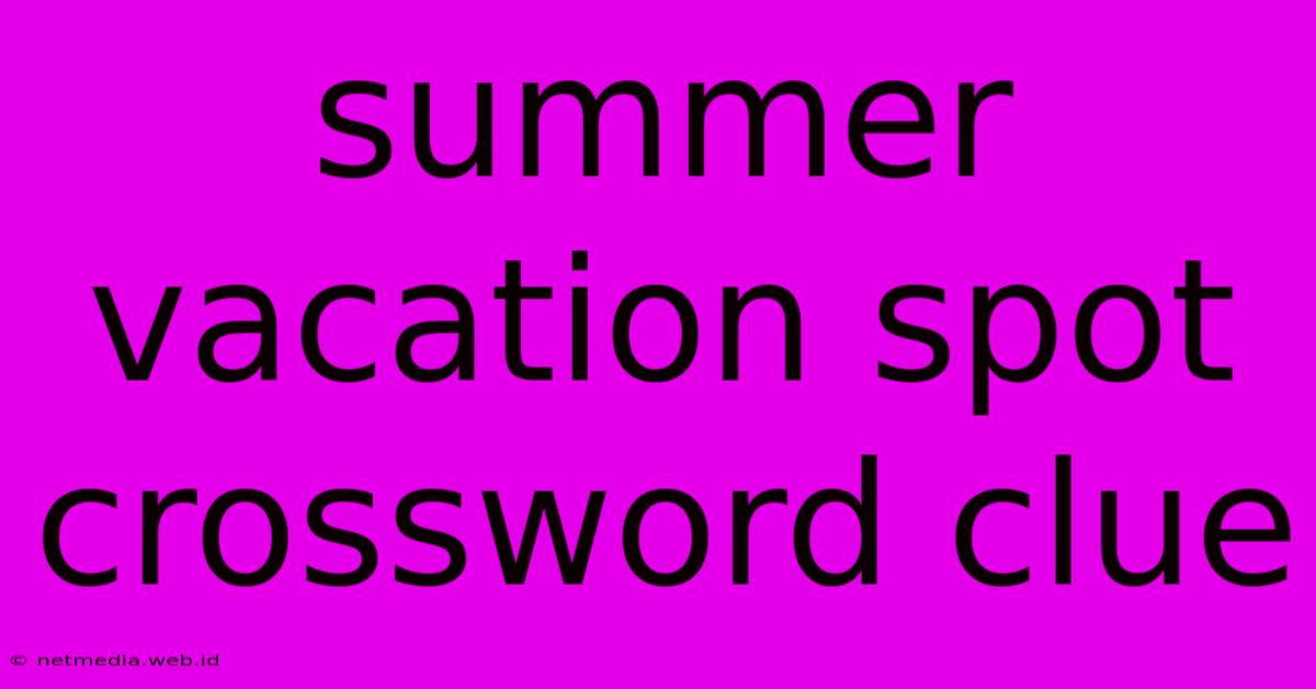 Summer Vacation Spot Crossword Clue