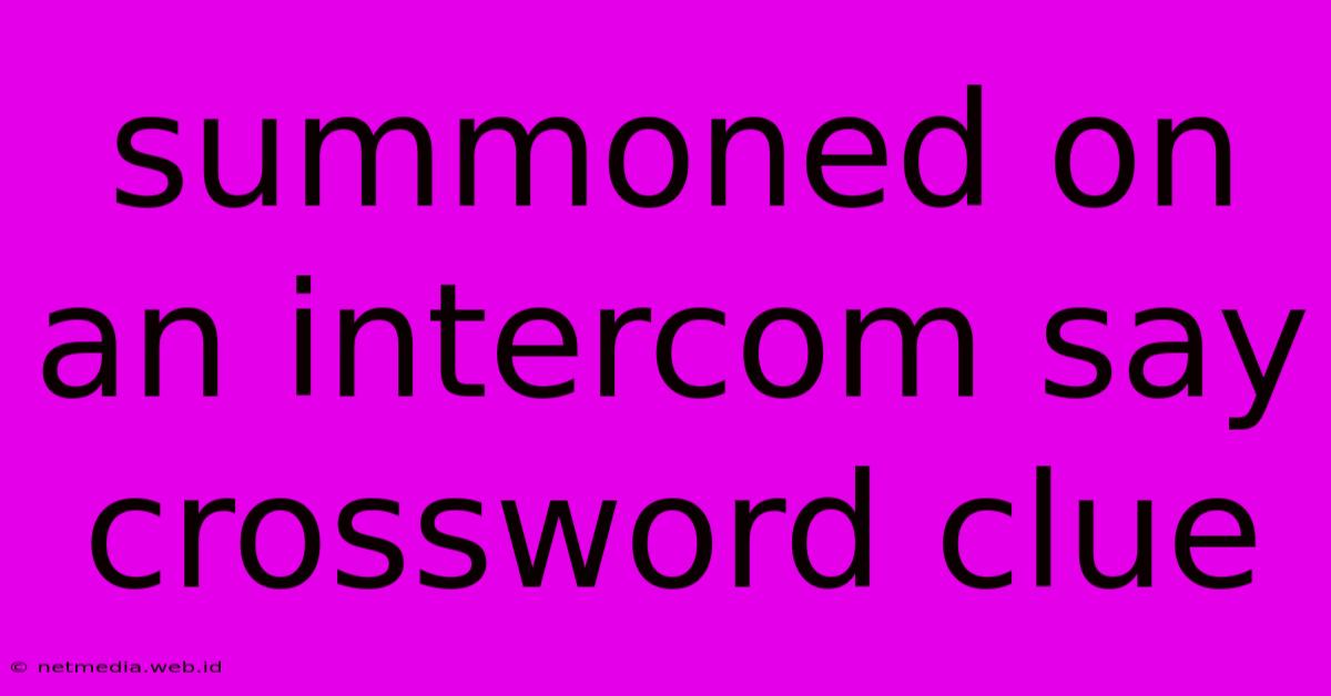 Summoned On An Intercom Say Crossword Clue