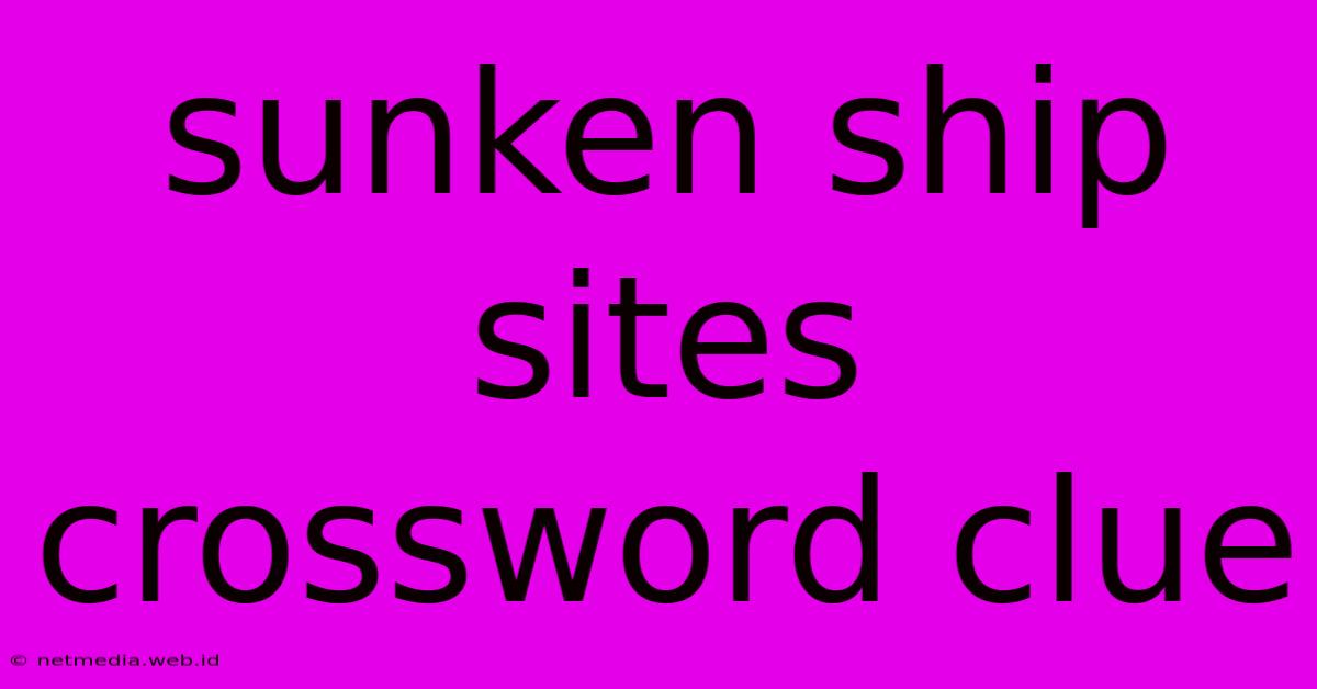 Sunken Ship Sites Crossword Clue