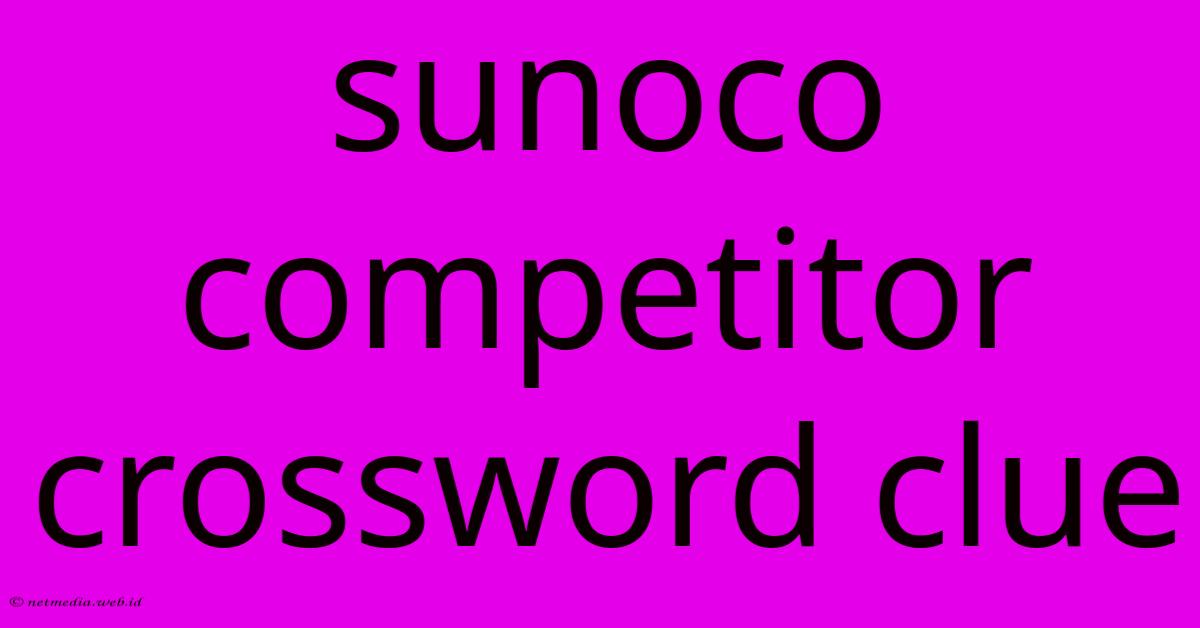 Sunoco Competitor Crossword Clue