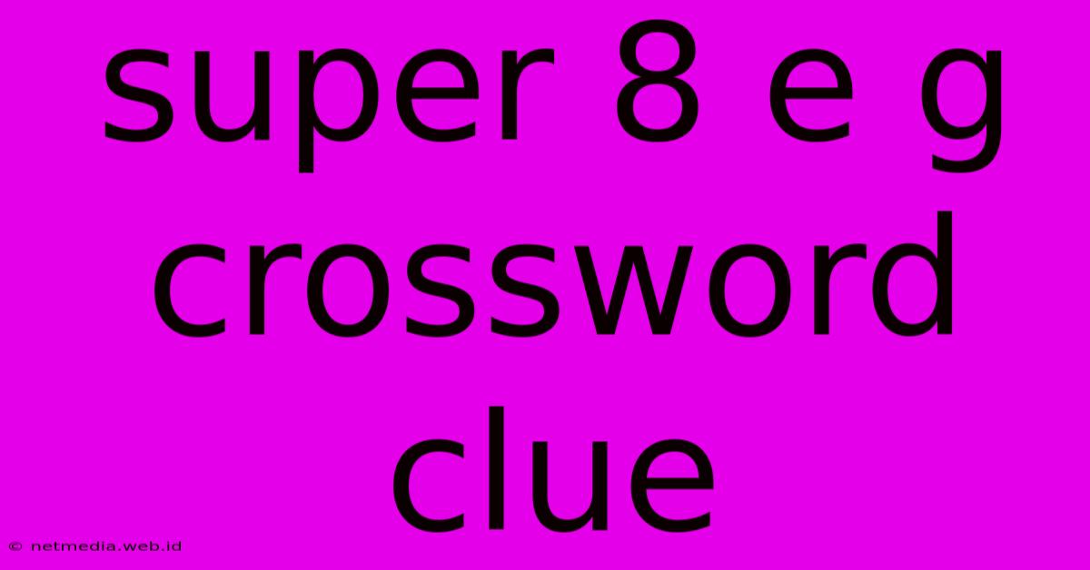 Super 8 E G Crossword Clue