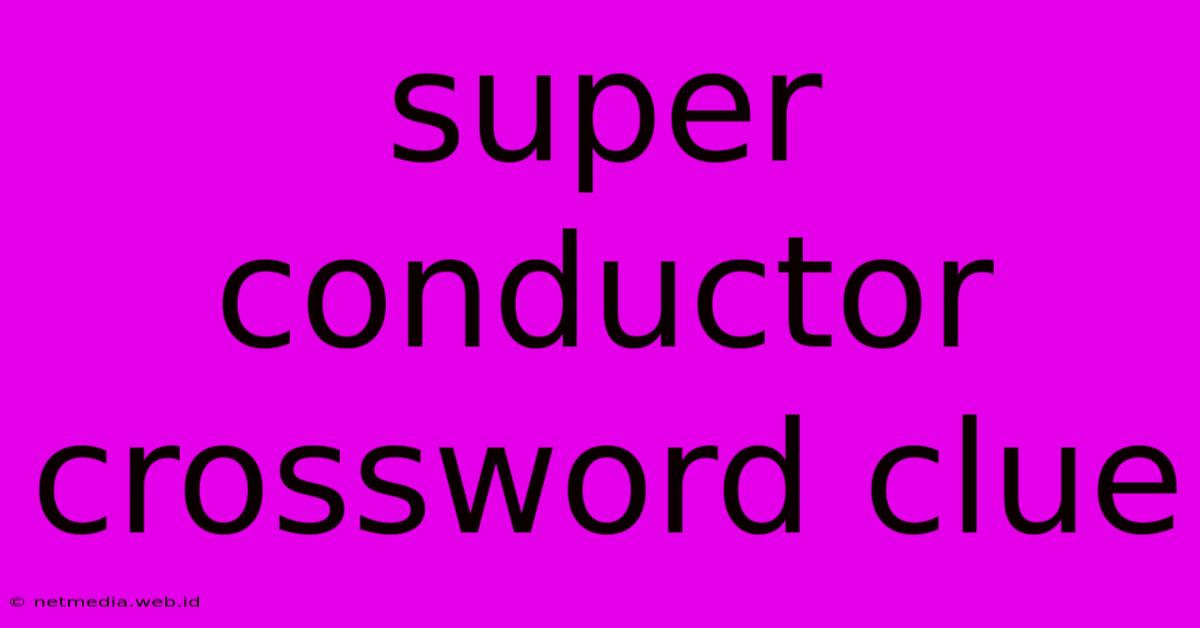 Super Conductor Crossword Clue