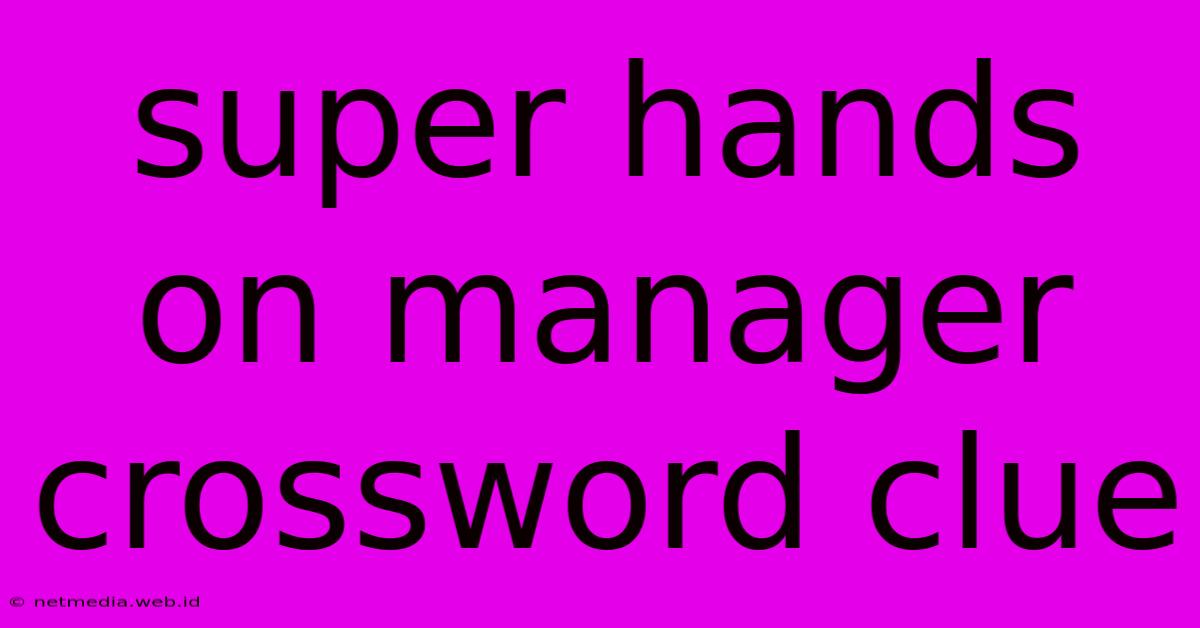 Super Hands On Manager Crossword Clue