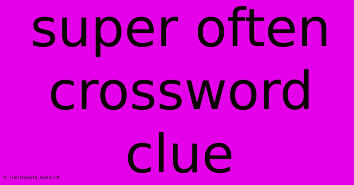 Super Often Crossword Clue