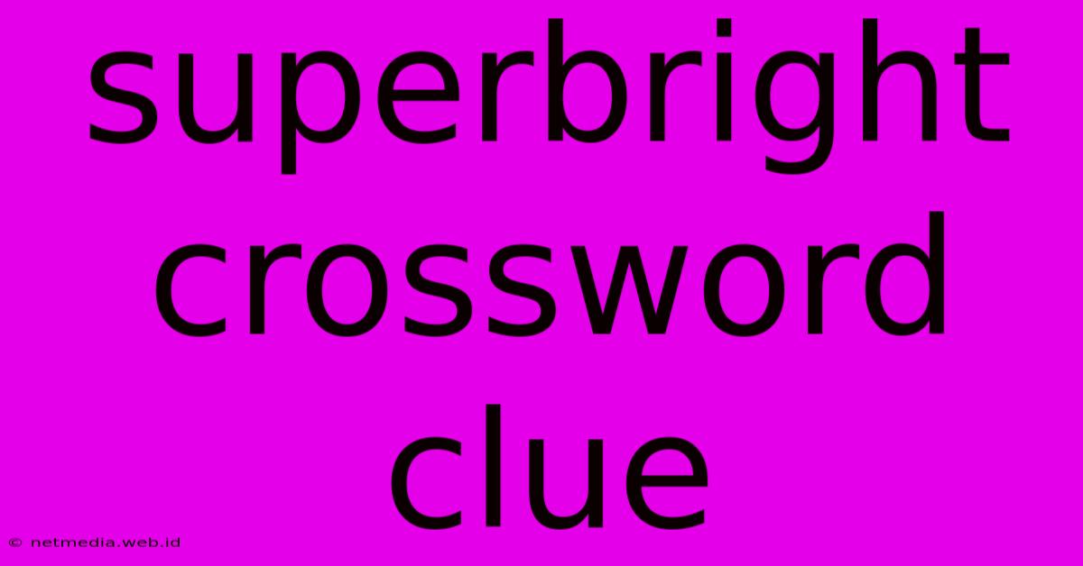 Superbright Crossword Clue