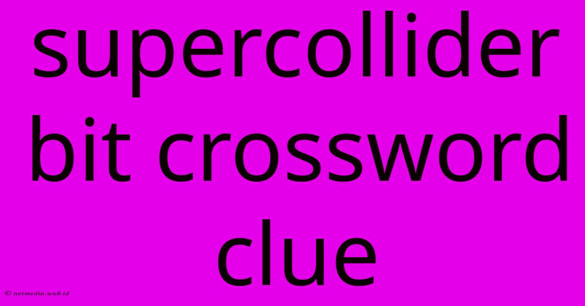Supercollider Bit Crossword Clue Supercollider Bit Crossword Clue