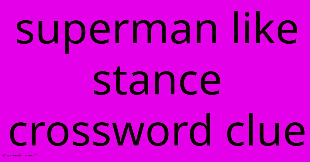 Superman Like Stance Crossword Clue Superman Like Stance Crossword Clue