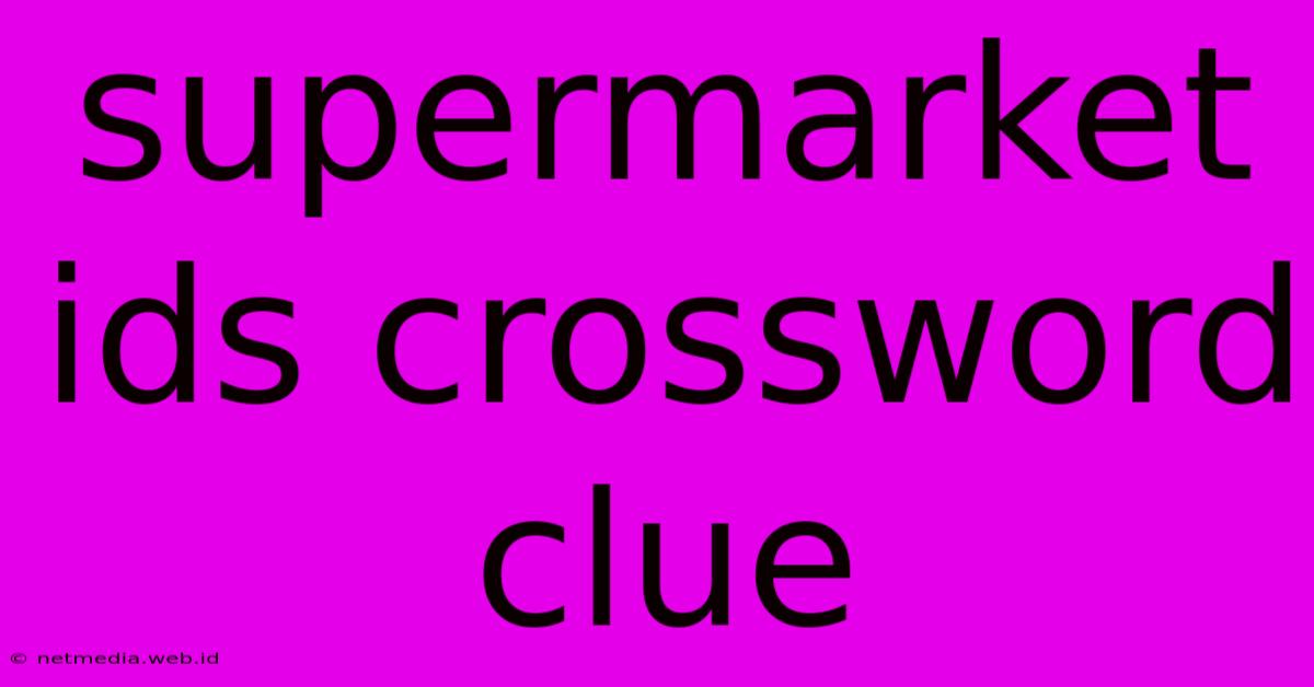 Supermarket Ids Crossword Clue