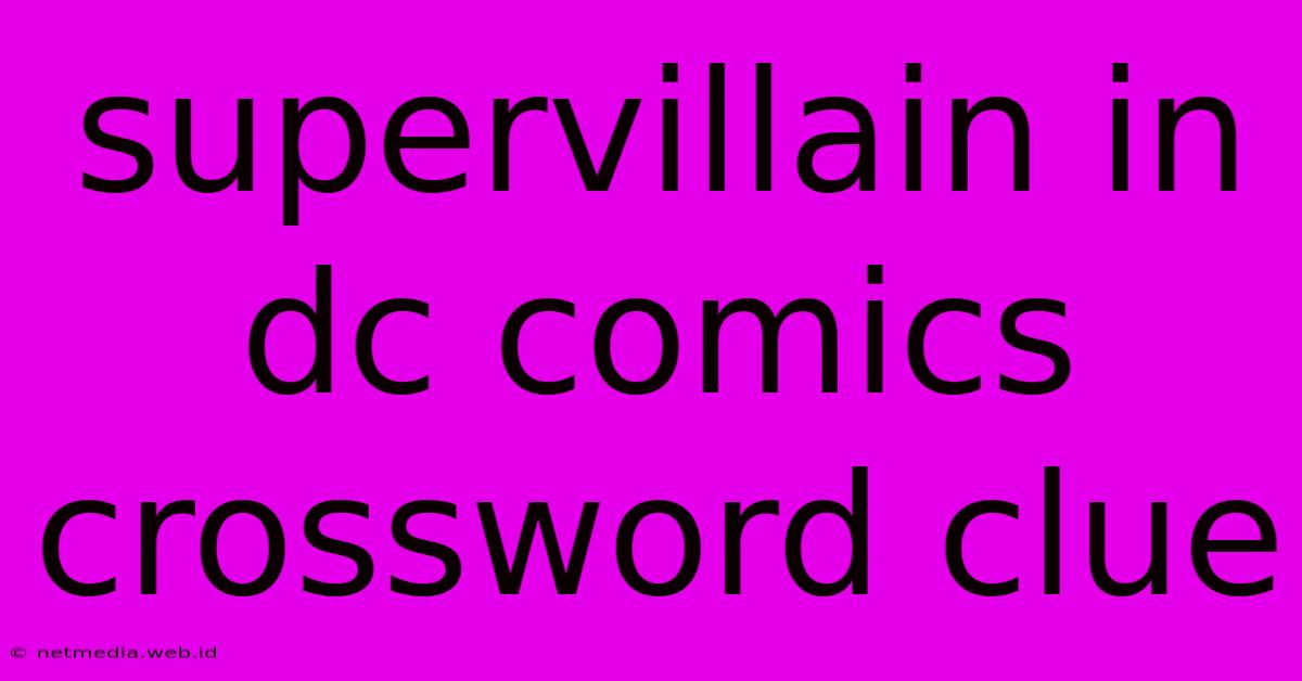 Supervillain In Dc Comics Crossword Clue