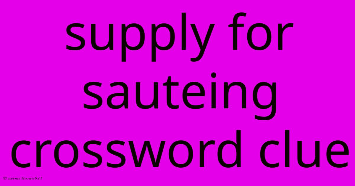 Supply For Sauteing Crossword Clue