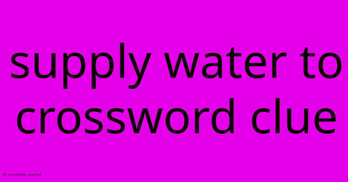 Supply Water To Crossword Clue Supply Water To Crossword Clue